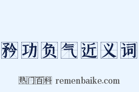 矜功负气近义词是什么意思的图片